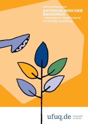 Auf einem gelb-/orangenen Hinergrund ist eine fünfblättrige Pflanze zu erkennen. Jedes Blatt erscheint in einer anderen Farbe. Links über der Pflanze erscheint die Öffnung einer Gießkanne. Oberhalb dieser Illustration steht der Titel der Publikation: Methodenhandbuch. ANTIMUSLIMISCHER RASSISMUS - pädagogisches Begleitmaterial zur virtuellen Ausstellung. Im unteren Abschnitt des Bildes ist eine weiße Leiste in welcher rechts der Schriftzug der Herausgebenden steht: ufuq.de Fachstelle in Berlin.