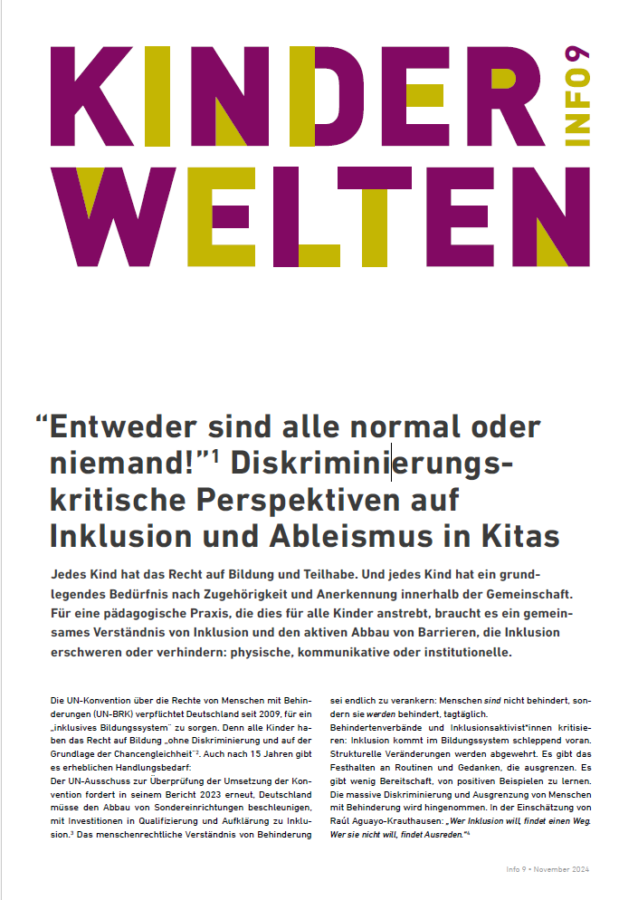 Das Cover ist weiß. Im obere Bereich steht in Gelb und Lila Kinderwelten Info 9. Darunter steht Entweder sind alle normal oder niemand! Diskriminierungskritische Persperktiven auf Inklusion und Ableismus in Kitas.