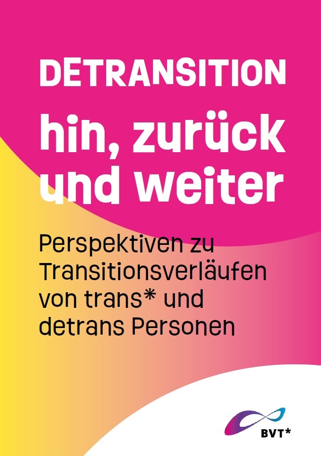 Auf dem Bild steht DETRANSITION hin, zurück und weiter. Perspektiven zu Transitionsverläufen von trans* und detrans Personen. Im Hintergrund verlaufen rosa und gelbe Farbe ineinander. Unten rechts ist ein weißes Feld, auf dem das Logo des BVT* abgebildet ist.