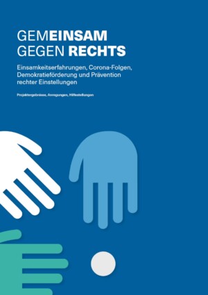 Auf dunkelblauen Hintergrund steht in weißer Schrift GEMEINSAM GEGEN RECHTS. Einsamkeitserfahrungen, Corona-Folgen, Demokratieförderung und Prävention rechter Einstellungen, darunter sind drei animierte Hände zu sehen, eine weiß, eine hellblau und eine türkis, die von unterschiedlichen Seiten auf einen grauen Punkt hindeuten.