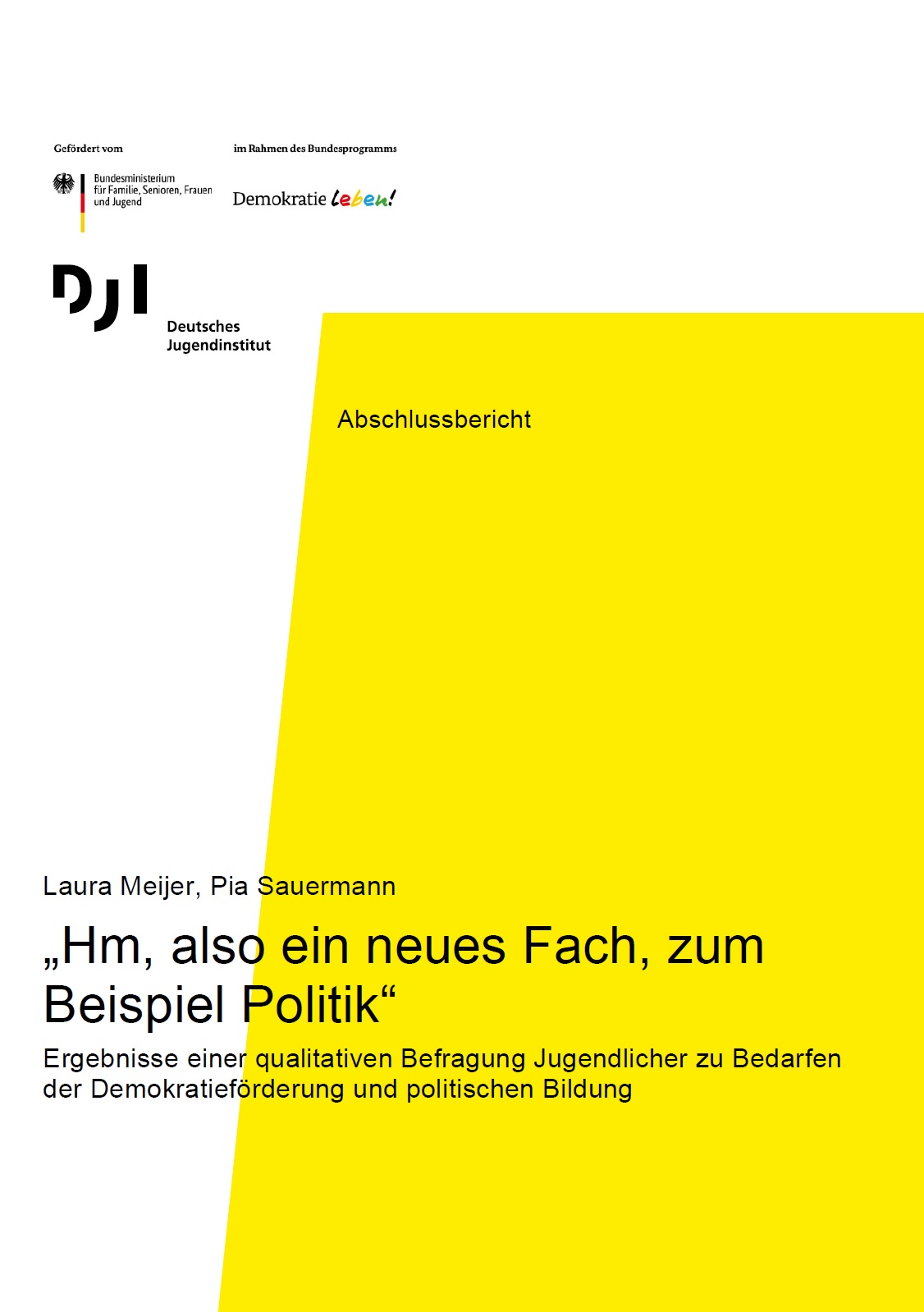 Das Bild ist farblich zweigeteilt. Links beginnt es mit der Farbe Weiß, die sich bis nach oben rechts erstreckt. Die Farbe Gelb beginnt ab dem ersten Drittel des Bildes und nimmt fast die gesamte Fläche bis unten ein. Auf der weißen Fläche sind die Logos von Demokratie und dem DJI abgebildet. Und der Titel „Hm, also ein neues Fach, zum Beispiel Politik“ Ergebnisse einer qualitativen Befragung Jugendlicher zu Bedarfen der Demokratieförderung und politischen Bildung beginnt auf der weißen Fläche, erstreckt sich dann aber über die gelbe Fläche.