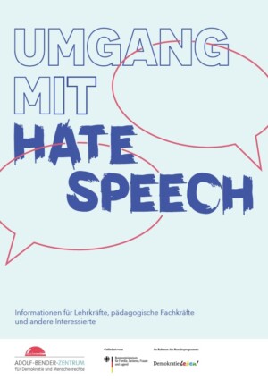 Das Titelbild ist hellblau gefärbt. In großer Schrift erscheint der Titel: Umgang mit Hate Speech. Unter der Überschrift sind zwei rot umrandete Sprechblasen, die jeweils von unterschiedlichen Seiten eingeblendet werden. Im unteren Teil des Bildes steht: Informationen für Lehrkräfte, pädagogische Fachkräfte und andere Interessierte. Im untersten Teil ist ein weißer Streifen in welchem das Logo der Herausgeber und Förderer eingeblendet. Diese da wären das Adolf-Bender-Zentrum und das Bundesprogramm Demokratie leben!