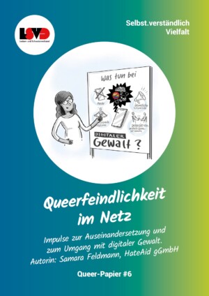Der Hintergrund des Bildes ist von links bis in die Mitte blau und wird dann zu grün. Darauf ist ein Kreis abgebildet, in dem eine animierte Person zu sehen ist. Sie ist mutmaßlich eine Frau und trägt eine Brille. Sie steht vor einer Tafel und zeigt auf sie. Auf der Tafel steht Was tun bei digitaler Gewalt? Zwischen den Worten sind unterschiedliche Sachen, z. B. ein durchgestrichenes Smartphone, ein Lautsprecher u. a. abgebildet. Unter dem Kreis steht: Queerfeindlichkeit im Netz. Impulse zur Auseinandersetzung und zum Umgang mit digitaler Gewalt. Autorin: Samara Feldmann, HateAid gGmbH. Queer-Papier #6.