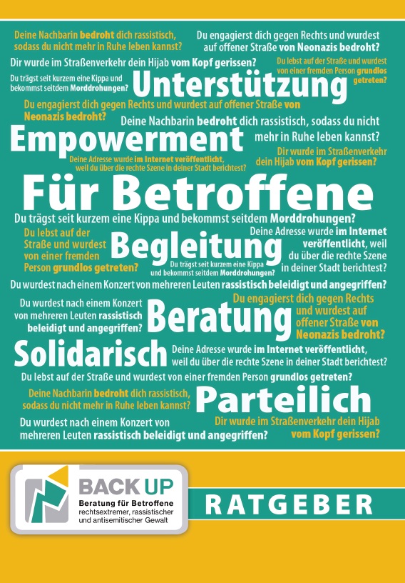 Das Titelbild der Broschüre hat einen türkisgrünen Hintergrund auf welchem in weißer und gelber Schrift verschiedene Fragen angeordnet sind, die sich an Betroffene Rechter Gewalt richten könnten. Beispielsweise steht dort eine Frage wie: Deine Nachbarin bedroht dich rassistisch, sodass du nicht mehr in Ruhe leben kannst? In besonders großen und weißen Buchstaben stehen folgende Wörter: Unterstützung, Empowerment, für Betroffene, Begleitung, Beratung, solidarisch, parteilich. Unterhalb dieses türkisgrünen Anschnitts gibt es noch einen gelben Streifen, auf dem das Logo des Vereins platziert ist sowie Ratgeber steht.