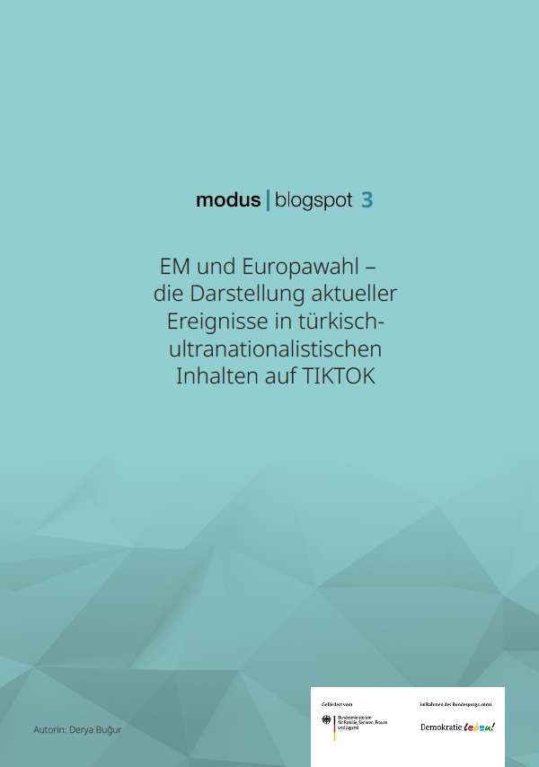 Das Titelblatt hat einen türkisfarbenen Hintergrund. Im ersten Drittel steht: modus blogspot 3. Darunter steht der Titel der Publikation: EM und die Europawahl - die Darstellung aktueller Ereignisse in türkisch-ultranationalistischen Inhalten auf TikTok. Im unteren Drittel weist der türkisfarbene Hintergrund leichte geometrische Strukturen auf, die sehr dezent verlaufen. Unten rechts steht der Name der Autorin: Derya Buğur. Unten rechts ist ein kleiner weißer Kasten, in welchem das Logo des Bundesministeriums für Familie, Senioren, Frauen und Jugend steht. Daneben steht das Logo des Bundesprogramms Demokratie leben!