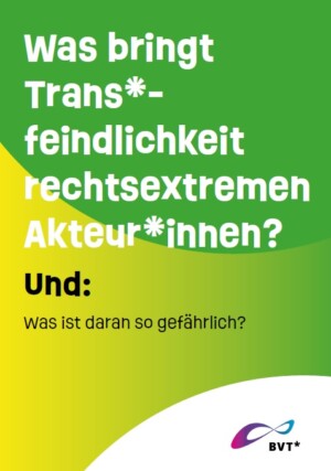 Das Titelbild wird von drei überlappenden runden Flächen bedeckt. Die obere Fläche ist dunkelgrün, die danach folgende ist hellgrün und die untere Fläche ist weiß. Der Titel erstreckt sich in weißer und schwarzer Schrift über die beiden ersten Flächen und heißt: Was bringt Transfeindlichkeit rechtsextremen Akteur:innen? Und: was ist daran so gefährlich? Auf der weißen Fläche unten rechts ist das Logo des Bundesverbands Trans e.V.