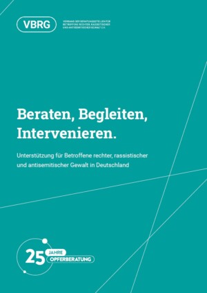 Das Bild ist in türkisen Hintergrund gehalten. Darauf steht in weißer Schrift oben das Logo des VBRG, in der Mitte Beraten, Begleiten, Intervenieren. Unterstützung für Betroffene rechter, rassistischer und antisemitischer Gewalt in Deutschland und unten 25 Jahre Opferberatung