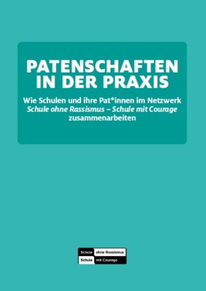 Das Titelblatt einen türkisfarbenen Hinetrgrund. In der Mitte ist ein etwas dunklerer türkisfarbener Kasten. In diesem steht in fetten, weißen Großbuchstaben: PATENSCHAFTEN IN DER PRAXIS. Darunter steht in kleinerer Schrift: Wie Schulen und ihre Pat*innen im Netzwerk Schule ohne Rassismus - Schule mit Courage zusammenarbeiten. Mittig unten ist das Logo des Netzwerkes eingefügt.