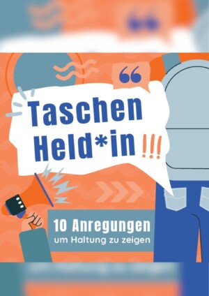 Das Bildcover zeigt einen orangefarbigen Hintergrund. Auf diesem ist eine Person von hinten illustriert. Von der Person ist nur der Rücken mitsamt Rucksack und ein Teil der Beine abgebildet. Von der rechten hinteren Hosentasche geht eine Sprechblase ab, in welcher folgender Text steht: Taschen Held:in!!! Im unteren Teil des des Bildes ist ein Arm zu sehen. Die Hand hält ein Megafon aus dem Laute ausstrahlen. Der Untertitel steht weiter unten: 10 Anregungen um Haltung zu zeigen.