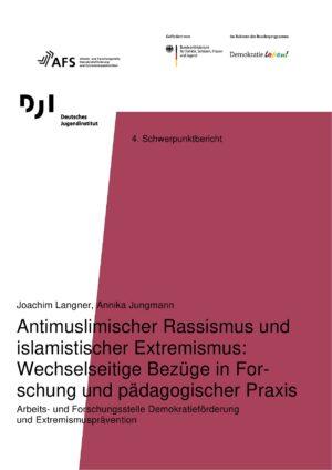 Cover von 4. Schwerpunktbericht. Antimuslimischer Rassismus und islamistischer Extremismus: Wechselseitige Bezüge in Forschung und pädagogischer Praxis. Arbeits- und Forschungsstelle Demokratieförderung und Extremismusprävention
