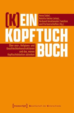Cover von (K)ein Kopftuchbuch – Über race-, Religions- und Geschlechterkonstruktionen und das, wovon Kopftuchdebatten ablenken