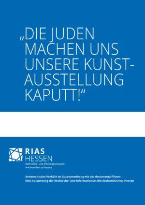 Cover von "Die Juden machen uns unsere Kunstausstellung kaputt!" Antisemitische Vorfälle im Zusammenhang mit der documenta fifteen. Eine Auswertung der Recherche- und Informationsstelle Antisemitismus Hessen