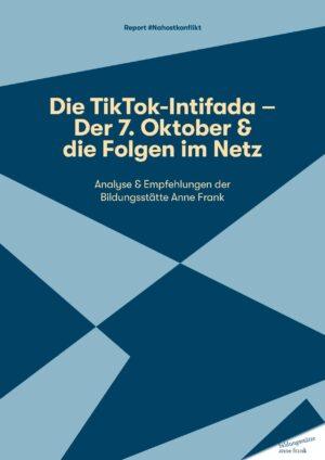 Cover von Report #Nahostkonflikt: Die TikTok-Intifada – Der 7. Oktober & die Folgen im Netz. Analyse & Empfehlungen der Bildungsstätte Anne Frank