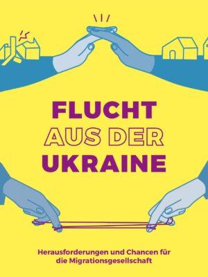 Cover von Flucht aus der Ukraine. Herausforderungen und Chancen für die Migrationsgesellschaft