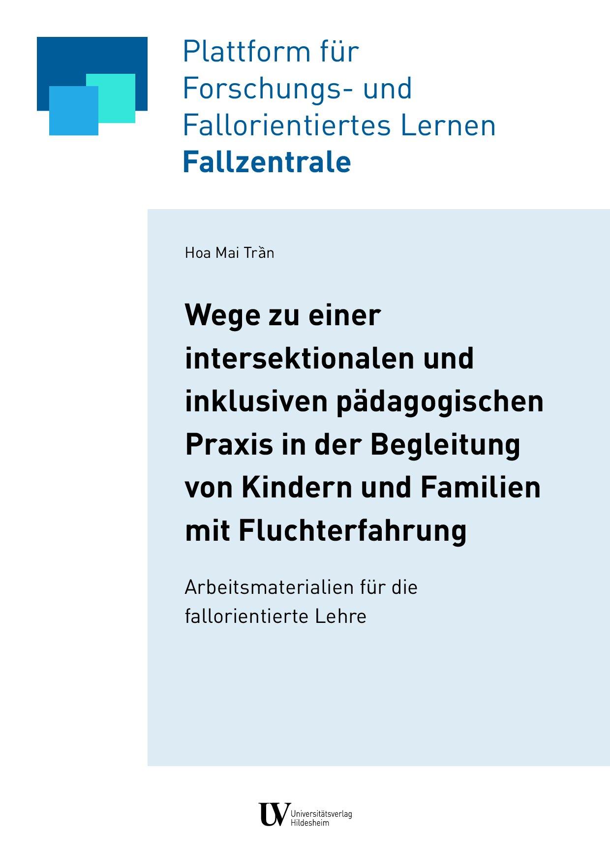 Cover von Wege zu einer intersektionalen und inklusiven pädagogischen Praxis in der Begleitung von Kindern und Familien mit Fluchterfahrung. Arbeitsmaterialien für die fallorientierte Lehre