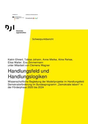 Cover von 1. Schwerpunktbericht. Handlungsfeld und Handlungslogiken. Wissenschaftliche Begleitung der Modellprojekte im Handlungsfeld Demokratieförderung im Bundesprogramm "Demokratie leben!" in der Förderphase 2020 bis 2024