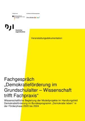Cover von Veranstaltungsdokumentation. Fachgespräch "Demokratieförderung im Grundschulalter – Wissenschaft trifft Fachpraxis". Wissenschaftliche Begleitung der Modellprojekte im Handlungsfeld Demokratieförderung im Bundesprogramm "Demokratie leben!" in der Förderphase 2020 bis 2024