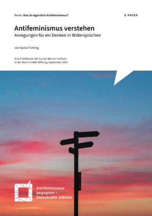 Cover von Antifeminismus verstehen. Anregungen für ein Denken in Widersprüchen. Aus der Reihe: Was ist eigentlich Antifeminismus?