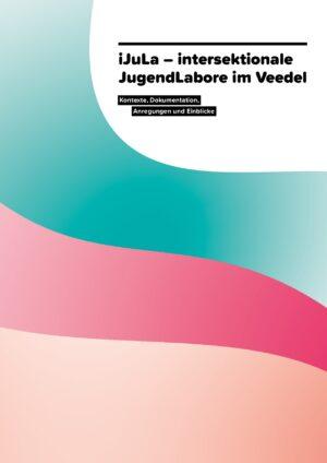 Cover von iJuLa – intersektionale JugendLabore im Veedel. Kontexte, Dokumentation, Anregungen und Einblicke