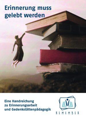 Cover von Erinnerung muss gelebt werden. Eine Handreichung zu Erinnerungsarbeit und Gedenkstättenpädagogik