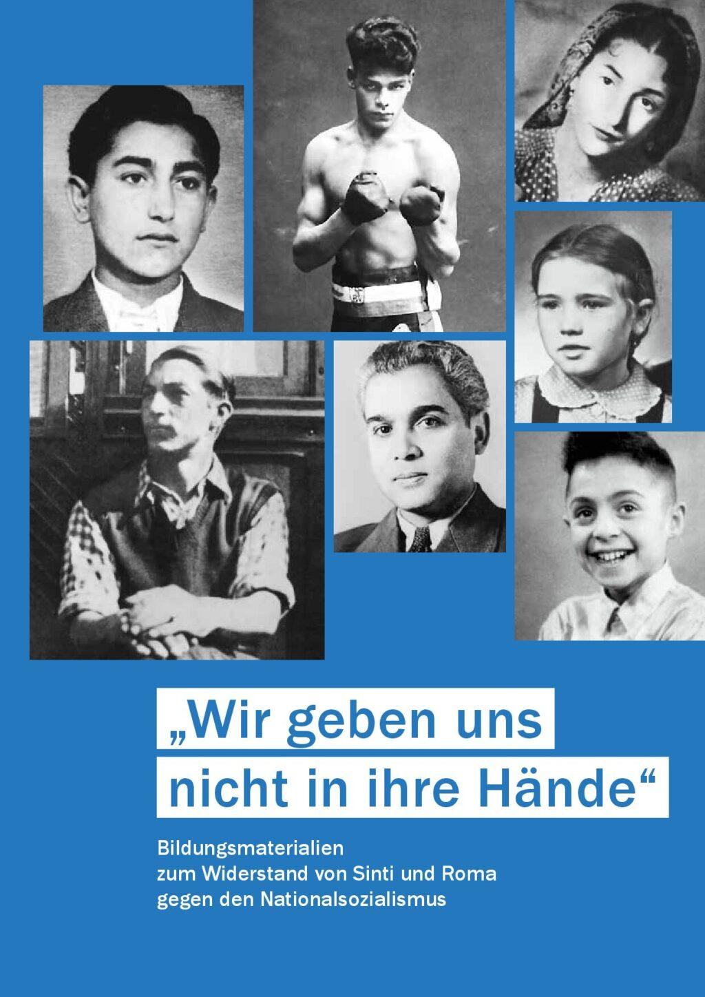 Cover von "Wir geben uns nicht in ihre Hände" Bildungsmaterialien zum Widerstand von Sinti und Roma gegen den Nationalsozialismus