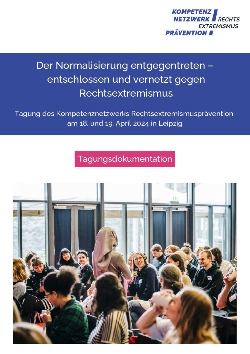 Cover von Der Normalisierung entgegentreten – entschlossen und vernetzt gegen Rechtsextremismus. Tagung des Kompetenznetzwerks Rechtsextremismusprävention am 18. und 19. April 2024 in Leipzig. Tagungsdokumentation
