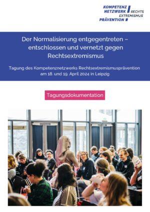 Cover von Der Normalisierung entgegentreten – entschlossen und vernetzt gegen Rechtsextremismus. Tagung des Kompetenznetzwerks Rechtsextremismusprävention am 18. und 19. April 2024 in Leipzig. Tagungsdokumentation