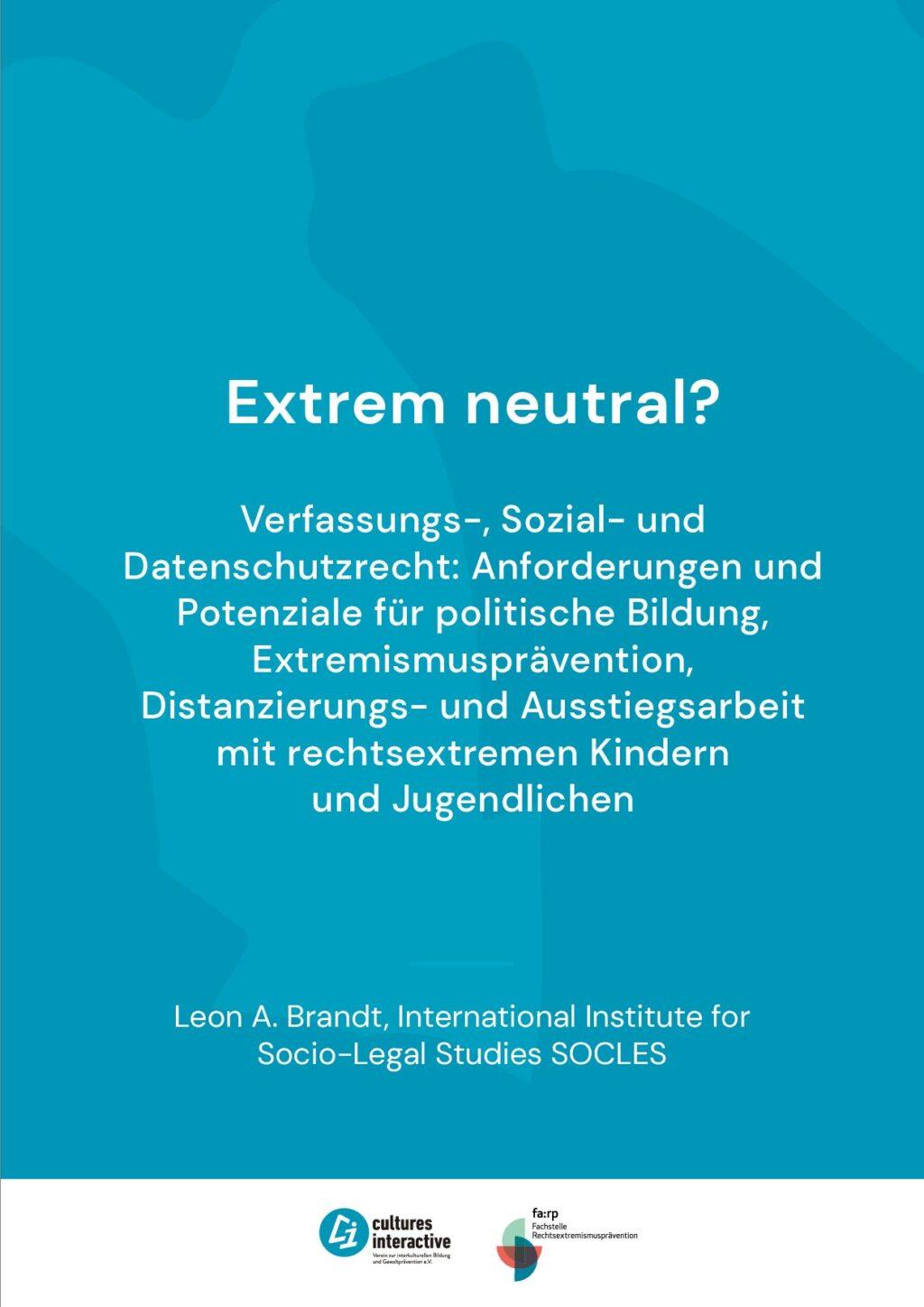 Cover von Extrem neutral? Verfassungs-, Sozial- und Datenschutzrecht: Anforderungen und Potenziale für politische Bildung, Extremismusprävention, Distanzierungs- und Ausstiegsarbeit mit rechtsextremen Kindern und Jugendlichen