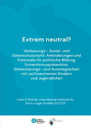 Cover von Extrem neutral? Verfassungs-, Sozial- und Datenschutzrecht: Anforderungen und Potenziale für politische Bildung, Extremismusprävention, Distanzierungs- und Ausstiegsarbeit mit rechtsextremen Kindern und Jugendlichen