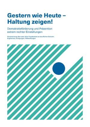 Cover von Gestern wie Heute – Haltung zeigen! Demokratieförderung und Prävention extrem rechter Einstellungen. Handreichung über zwei Jahre Projektarbeit an beruflichen Schulen: Ergebnisse, Anregungen, Hilfestellungen