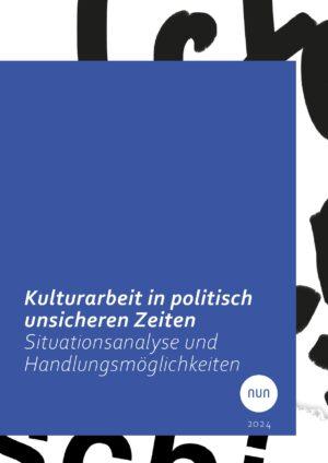 Cover von Kulturarbeit in politisch unsicheren Zeiten. Situationsanalyse und Handlungsmöglichkeiten