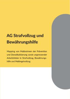 Cover von AG Strafvollzug und Bewährungshilfe. Mapping von Maßnahmen der Prävention und Deradikalisierung sowie angrenzender Arbeitsfelder in Strafvollzug, Bewährungshilfe und Maßregelvollzug