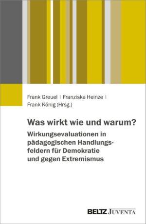 Cover von Was wirkt wie und warum? Wirkungsevaluationen in pädagogischen Handlungsfeldern für Demokratie und gegen Extremismus