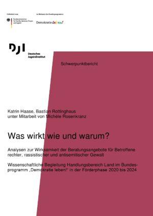 Cover von Schwerpunktbericht: Was wirkt wie und warum? Analysen zur Wirksamkeit der Beratungsangebote für Betroffene rechter, rassistischer und antisemitischer Gewalt. Wissenschaftliche Begleitung Handlungsbereich Land im Bundesprogramm "Demokratie leben!" in der Förderphase 2020 bis 2024