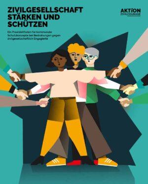 Cover von Zivilgesellschaft stärken und schützen. Ein Praxisleitfaden für kommunale Schutzkonzepte bei Bedrohungen gegen zivilgesellschaftlich Engagierte