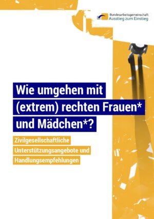 Cover von Wie umgehen mit (extrem) rechten Frauen* und Mädchen*? Zivilgesellschaftliche Unterstützungsangebote und Handlungsempfehlungen