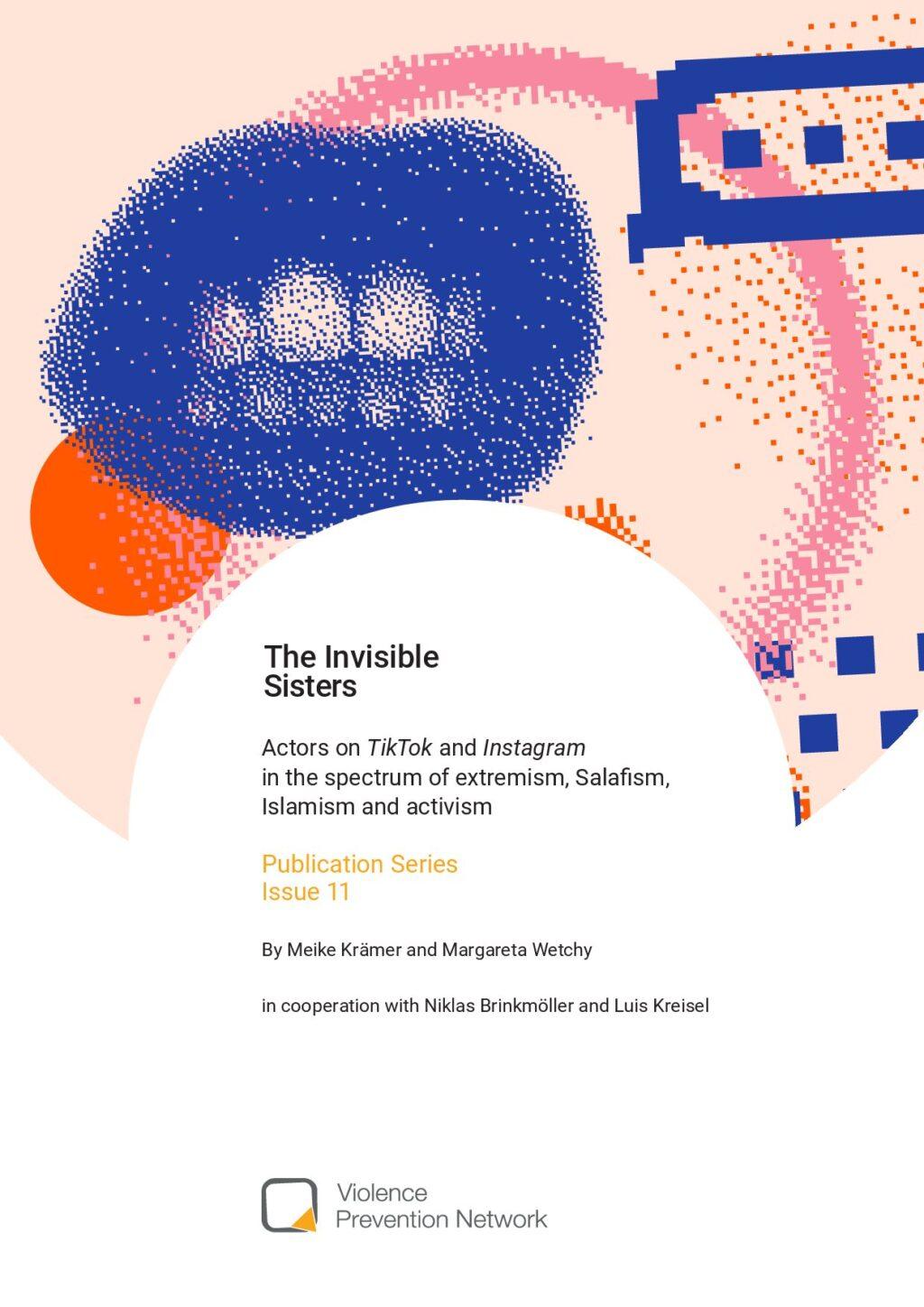 Cover von Publication series. Issue 11: The Invisible Sisters – Actors on TikTok and Instagram in the spectrum of extremism, Salafism, Islamism and activism