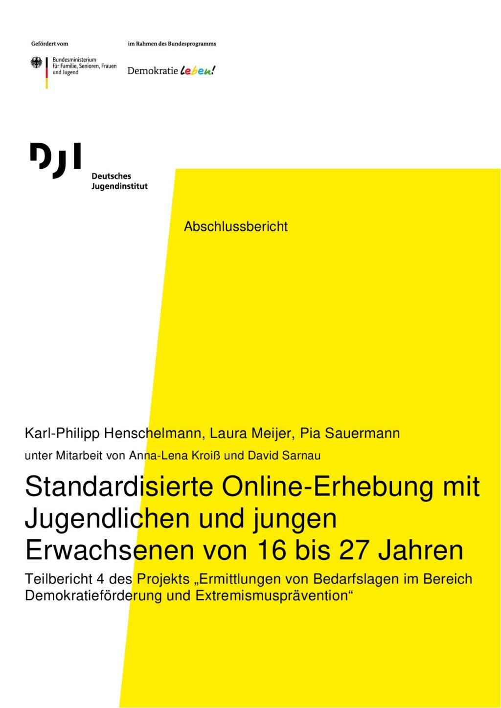 Cover von Abschlussbericht: Standardisierte Online-Erhebung mit Jugendlichen und jungen Erwachsenen von 16 bis 27 Jahren. Teilbericht 4 des Projekts "Ermittlungen von Bedarfslagen im Bereich Demokratieförderung und Extremismusprävention"