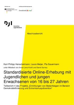 Cover von Abschlussbericht: Standardisierte Online-Erhebung mit Jugendlichen und jungen Erwachsenen von 16 bis 27 Jahren. Teilbericht 4 des Projekts "Ermittlungen von Bedarfslagen im Bereich Demokratieförderung und Extremismusprävention"