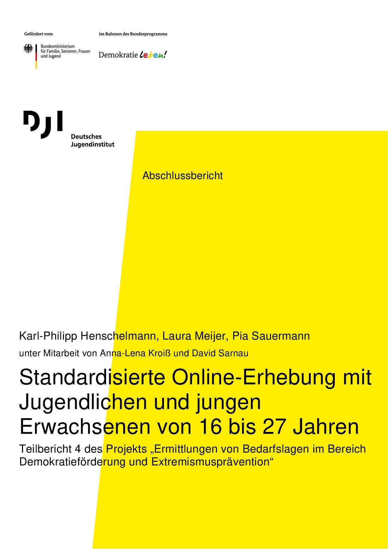 Cover von Abschlussbericht: Standardisierte Online-Erhebung mit Jugendlichen und jungen Erwachsenen von 16 bis 27 Jahren. Teilbericht 4 des Projekts "Ermittlungen von Bedarfslagen im Bereich Demokratieförderung und Extremismusprävention"