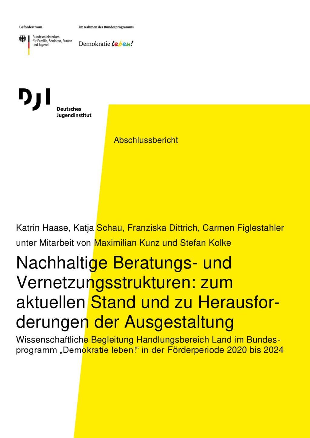 Cover von Abschlussbericht: Nachhaltige Beratungs- und Vernetzungsstrukturen: zum aktuellen Stand und zu Herausforderungen der Ausgestaltung. Wissenschaftliche Begleitung Handlungsbereich Land im Bundesprogramm "Demokratie leben!" in der Förderperiode 2020 bis 2024