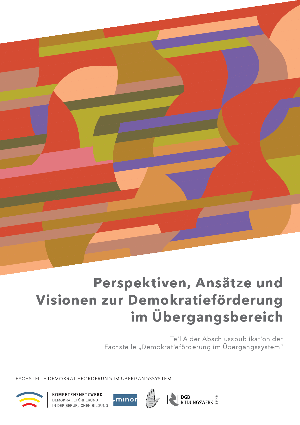 Cover von Perspektiven, Ansätze und Visionen zur Demokratieförderung im Übergangsbereich. Teil A der Abschlusspublikation der Fachstelle "Demokratieförderung im Übergangssystem"