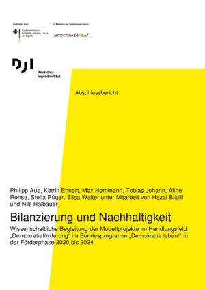 Cover von Abschlussbericht: Bilanzierung und Nachhaltigkeit. Wissenschaftliche Begleitung der Modellprojekte im Handlungsfeld "Demokratieförderung" im Bundesprogramm "Demokratie leben!" in der Förderphase 2020 bis 2024