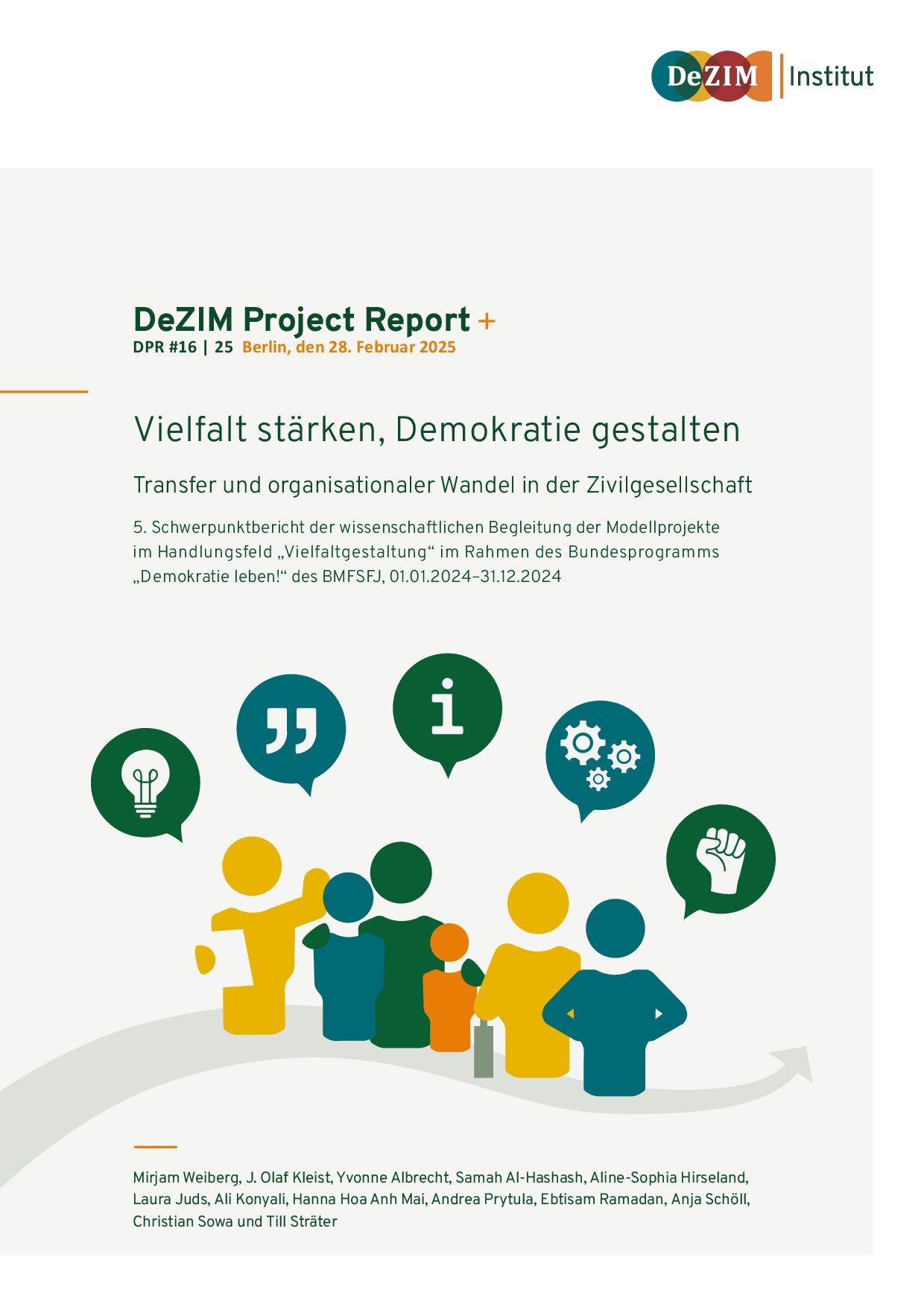 Cover von DeZIM Project Report: Vielfalt stärken, Demokratie gestalten. Transfer und organisationaler Wandel in der Zivilgesellschaft. 5. Schwerpunktbericht der wissenschaftlichen Begleitung der Modellprojekte im Handlungsfeld "Vielfaltgestaltung" im Rahmen des Bundesprogramms "Demokratie leben!" des BMFSFJ, 01.01.2024–31.12.2024