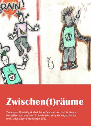 Cover von Zwischen(t)räume. Texte vom Disability & Mad Pride Festival, vom tin* & friends. Herbstfest und aus dem Schreib-Workshop für migrantische und / oder queere Menschen 2022