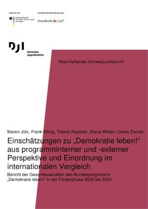 Cover von Abschließender Schwerpunktbericht: Einschätzungen zu "Demokratie leben!" aus programminterner und -externer Perspektive und Einordnung im internationalen Vergleich. Bericht der Gesamtevaluation des Bundesprogramms "Demokratie leben!" in der Förderphase 2020 bis 2024