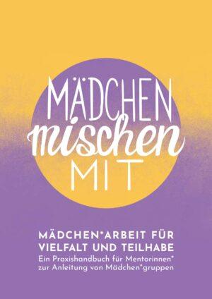 Cover von Mädchen* mischen mit. Mädchen*Arbeit für Vielfalt und Teilhabe. Ein Praxishandbuch für Mentorinnen* zur Anleitung von Mädchen*gruppen
