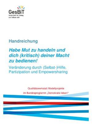 Cover von Habe Mut zu handeln und dich (kritisch) deiner Macht zu bedienen! Veränderung durch (Selbst-)Hilfe, Partizipation und Powersharing.  Qualitätswerkstatt Modellprojekte im Bundesprogramm "Demokratie leben!"