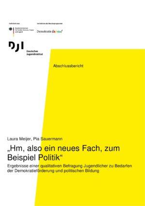Cover von Abschlussbericht: "Hm, also ein neues Fach, zum Beispiel Politik". Ergebnisse einer qualitativen Befragung Jugendlicher zu Bedarfen der Demokratieförderung und politischen Bildung