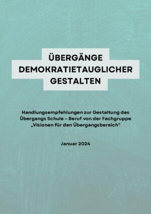 Cover von Übergänge demokratietauglicher gestalten. Handlungsempfehlungen zur Gestaltung des Übergangs Schule – Beruf von der Fachgruppe "Visionen für den Übergangsbereich"